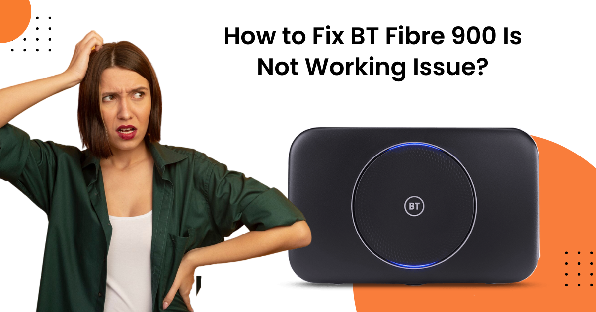 Fix BT Fibre 900 Is Not Working Issue